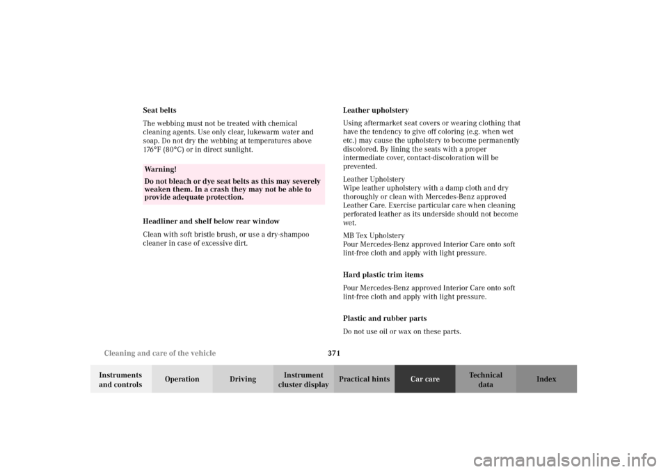 MERCEDES-BENZ C240 2002 W203 Owners Manual 371 Cleaning and care of the vehicle
Te ch n i c a l
data Instruments 
and controlsOperation DrivingInstrument 
cluster displayPractical hintsCar careIndex Seat belts
The webbing must not be treated w