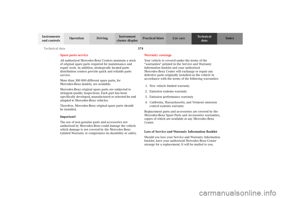 MERCEDES-BENZ C240 2002 W203 Owners Manual 374 Technical data
Te ch n i c a l
data Instruments 
and controlsOperation DrivingInstrument 
cluster displayPractical hints Car care Index
Spare parts service
All authorized Mercedes-Benz Centers mai