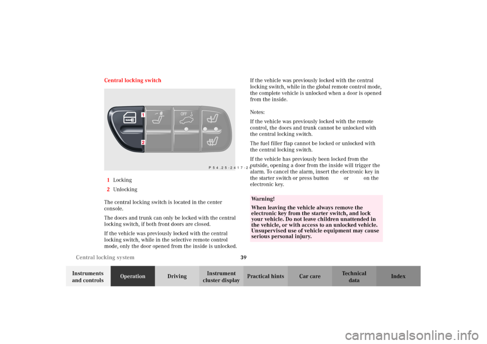 MERCEDES-BENZ C320 2002 W203 Service Manual 39 Central locking system
Te ch n i c a l
data Instruments
and controlsOperationDrivingInstrument
cluster displayPractical hints Car care Index Central locking switch
1Locking
2Unlocking
The central MERCEDES-BENZ C320 2002 W203 Service Manual 39 Central locking system
Te ch n i c a l
data Instruments
and controlsOperationDrivingInstrument
cluster displayPractical hints Car care Index Central locking switch
1Locking
2Unlocking
The central