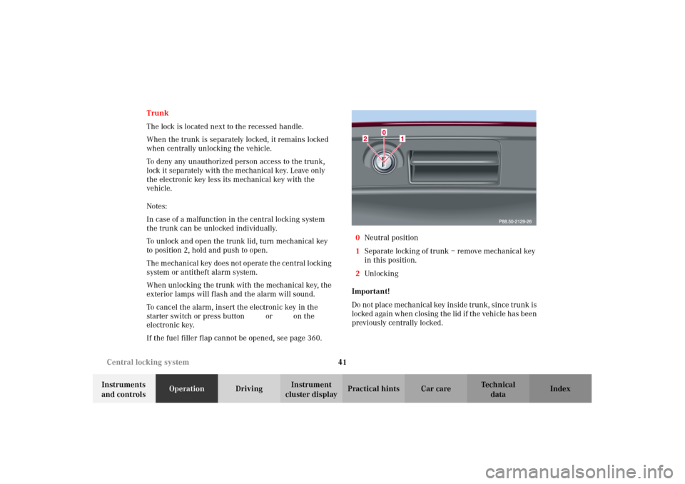 MERCEDES-BENZ C320 2002 W203 Service Manual 41 Central locking system
Te ch n i c a l
data Instruments 
and controlsOperationDrivingInstrument 
cluster displayPractical hints Car care Index Trunk
The lock is located next to the recessed handle.