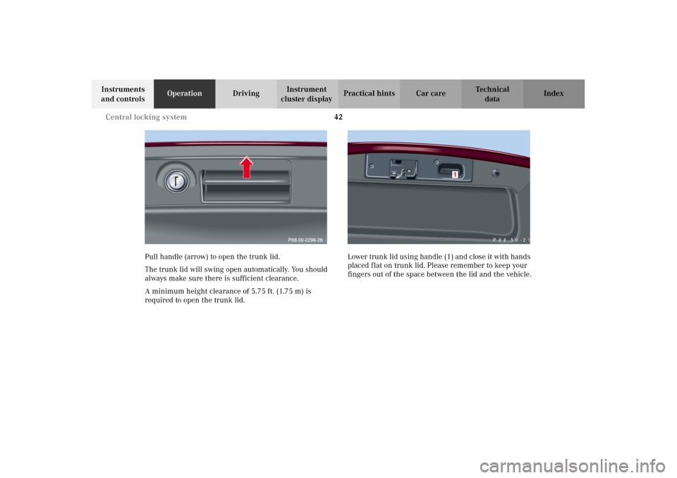 MERCEDES-BENZ C240 2002 W203 Service Manual 42 Central locking system
Te ch n i c a l
data Instruments 
and controlsOperationDrivingInstrument 
cluster displayPractical hints Car care Index
Pull handle (arrow) to open the trunk lid.
The trunk l