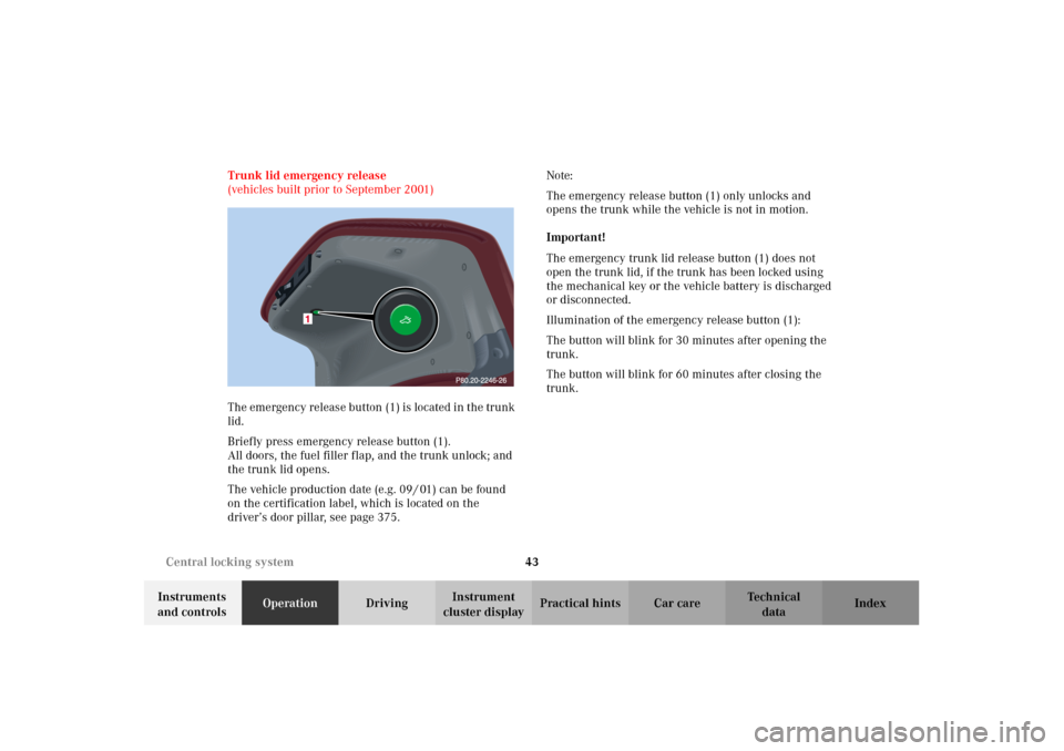 MERCEDES-BENZ C320 2002 W203 Service Manual 43 Central locking system
Te ch n i c a l
data Instruments 
and controlsOperationDrivingInstrument 
cluster displayPractical hints Car care Index Trunk lid emergency release
(vehicles built prior to S