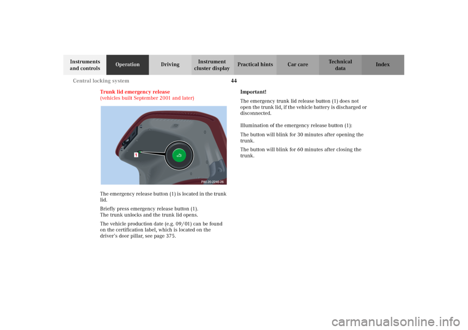 MERCEDES-BENZ C240 2002 W203 Service Manual 44 Central locking system
Te ch n i c a l
data Instruments 
and controlsOperationDrivingInstrument 
cluster displayPractical hints Car care Index
Trunk lid emergency release
(vehicles built September 