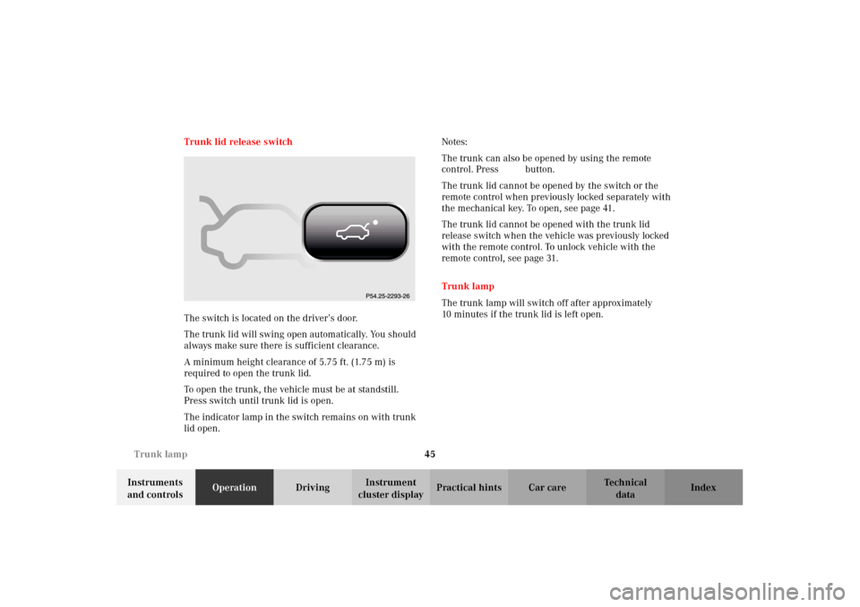 MERCEDES-BENZ C240 2002 W203 Service Manual 45 Trunk lamp
Te ch n i c a l
data Instruments 
and controlsOperationDrivingInstrument 
cluster displayPractical hints Car care Index Trunk lid release switch
The switch is located on the driver’s d