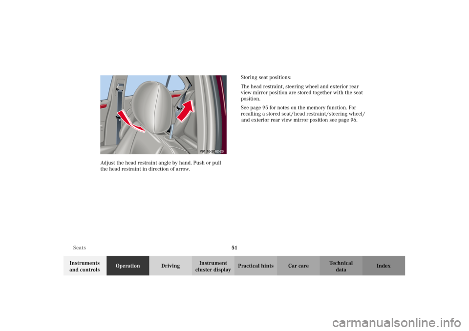 MERCEDES-BENZ C240 2002 W203 Owners Manual 51 Seats
Te ch n i c a l
data Instruments 
and controlsOperationDrivingInstrument 
cluster displayPractical hints Car care Index Adjust the head restraint angle by hand. Push or pull 
the head restrai