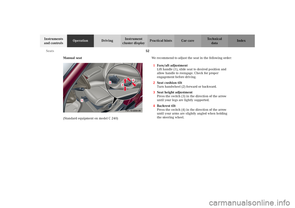 MERCEDES-BENZ C240 2002 W203 Owners Manual 52 Seats
Te ch n i c a l
data Instruments 
and controlsOperationDrivingInstrument 
cluster displayPractical hints Car care Index
Manual seat
(Standard equipment on model C 240)We recommend to adjust t