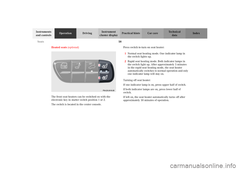 MERCEDES-BENZ C240 2002 W203 Owners Manual 58 Seats
Te ch n i c a l
data Instruments 
and controlsOperationDrivingInstrument 
cluster displayPractical hints Car care Index
Heated seats (optional)
The front seat heaters can be switched on with 