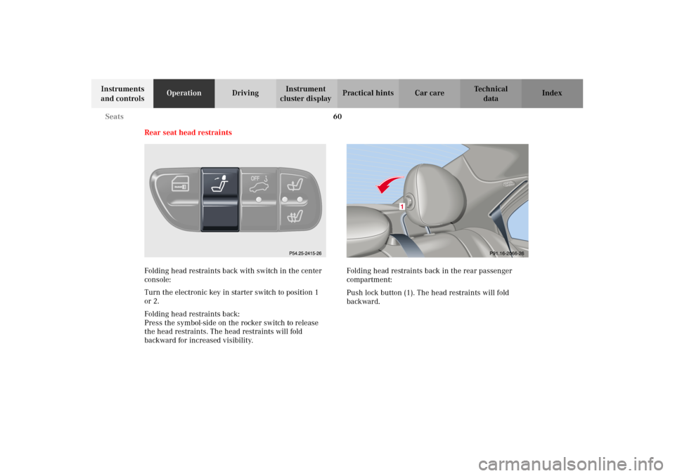 MERCEDES-BENZ C240 2002 W203 Owners Manual 60 Seats
Te ch n i c a l
data Instruments 
and controlsOperationDrivingInstrument 
cluster displayPractical hints Car care Index
Rear seat head restraints
Folding head restraints back with switch in t