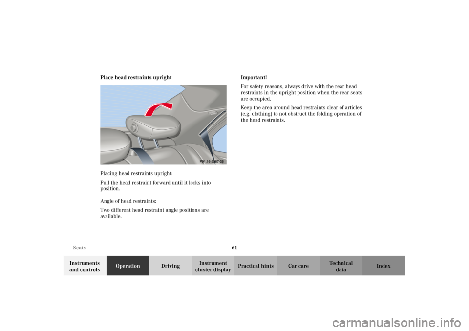 MERCEDES-BENZ C240 2002 W203 Owners Manual 61 Seats
Te ch n i c a l
data Instruments 
and controlsOperationDrivingInstrument 
cluster displayPractical hints Car care Index Place head restraints upright
Placing head restraints upright:
Pull the