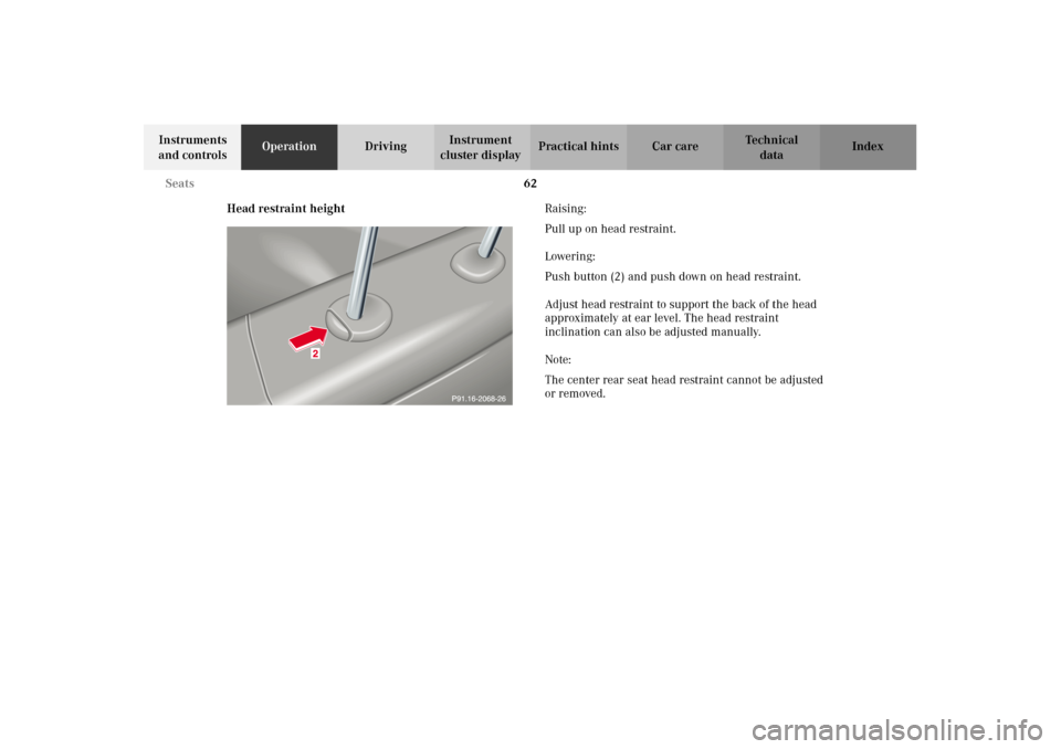 MERCEDES-BENZ C320 2002 W203 Owners Manual 62 Seats
Te ch n i c a l
data Instruments 
and controlsOperationDrivingInstrument 
cluster displayPractical hints Car care Index
Head restraint heightRaising:
Pull up on head restraint.
Lowering:
Push
