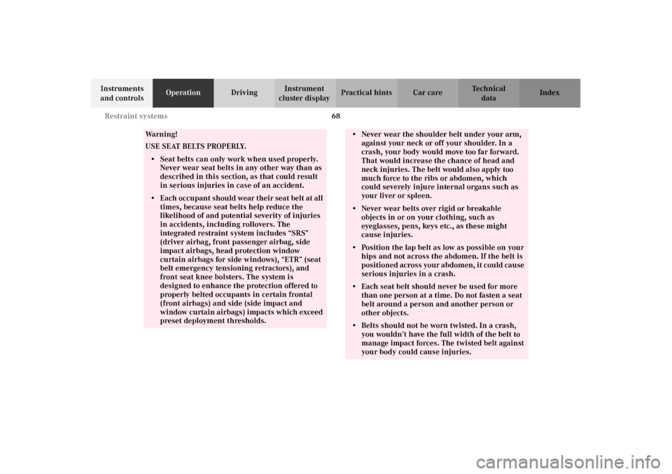 MERCEDES-BENZ C320 2002 W203 Owners Manual 68 Restraint systems
Te ch n i c a l
data Instruments 
and controlsOperationDrivingInstrument 
cluster displayPractical hints Car care Index
Wa r n i n g !
USE SEAT BELTS PROPERLY.• Seat belts can o