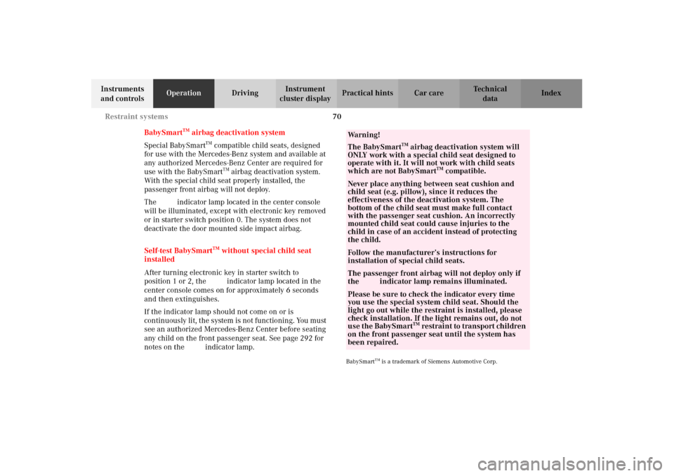 MERCEDES-BENZ C240 2002 W203 Owners Manual 70 Restraint systems
Te ch n i c a l
data Instruments 
and controlsOperationDrivingInstrument 
cluster displayPractical hints Car care Index
BabySmart
TM airbag deactivation system
Special BabySmart
T