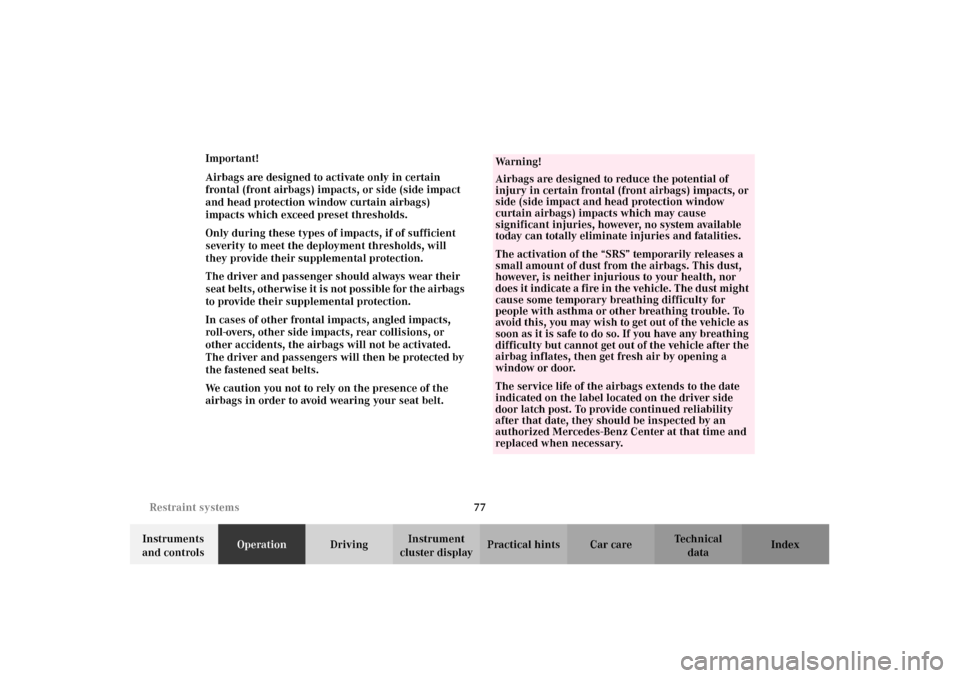 MERCEDES-BENZ C240 2002 W203 Owners Manual 77 Restraint systems
Te ch n i c a l
data Instruments 
and controlsOperationDrivingInstrument 
cluster displayPractical hints Car care Index Important!
Airbags are designed to activate only in certain