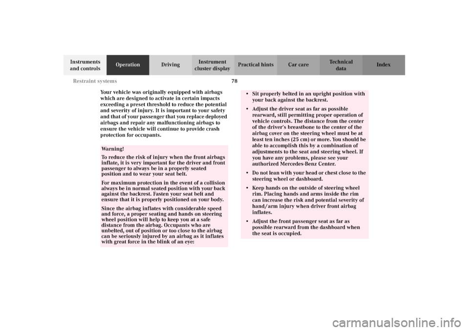 MERCEDES-BENZ C240 2002 W203 Owners Manual 78 Restraint systems
Te ch n i c a l
data Instruments 
and controlsOperationDrivingInstrument 
cluster displayPractical hints Car care Index
Your vehicle was originally equipped with airbags 
which ar