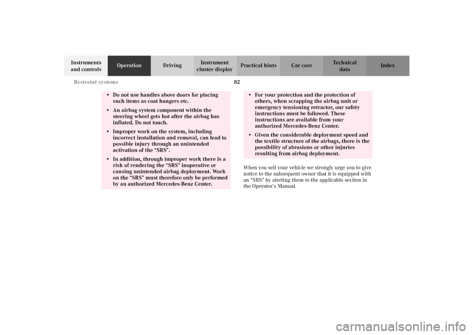MERCEDES-BENZ C320 2002 W203 User Guide 82 Restraint systems
Te ch n i c a l
data Instruments 
and controlsOperationDrivingInstrument 
cluster displayPractical hints Car care Index
When you sell your vehicle we strongly urge you to give 
no
