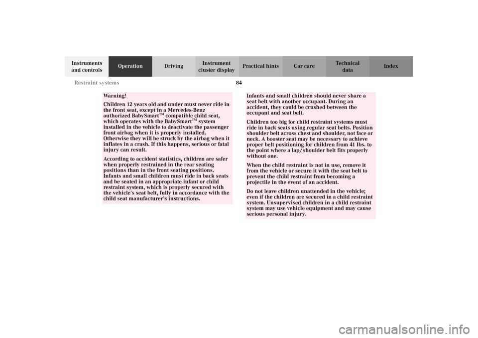 MERCEDES-BENZ C320 2002 W203 Owners Manual 84 Restraint systems
Te ch n i c a l
data Instruments 
and controlsOperationDrivingInstrument 
cluster displayPractical hints Car care Index
Wa r n i n g !
Children 12 years old and under must never r