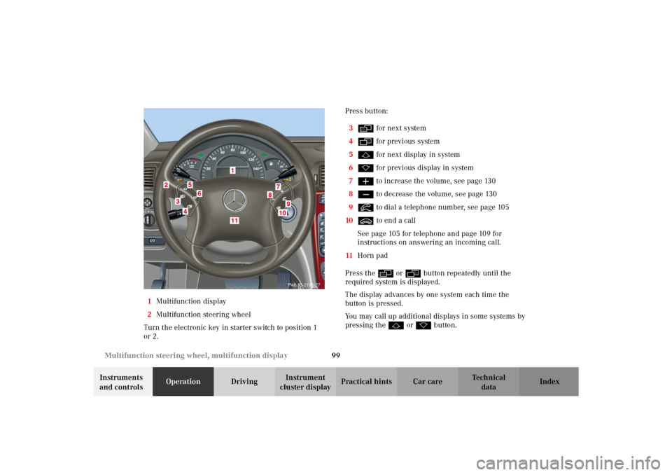 MERCEDES-BENZ C320 WAGON 2002 S203 Owners Manual 99 Multifunction steering wheel, multifunction display
Te ch n i c a l
data Instruments
and controlsOperationDrivingInstrument
cluster displayPractical hints Car care Index 1Multifunction display
2M MERCEDES-BENZ C320 WAGON 2002 S203 Owners Manual 99 Multifunction steering wheel, multifunction display
Te ch n i c a l
data Instruments
and controlsOperationDrivingInstrument
cluster displayPractical hints Car care Index 1Multifunction display
2M