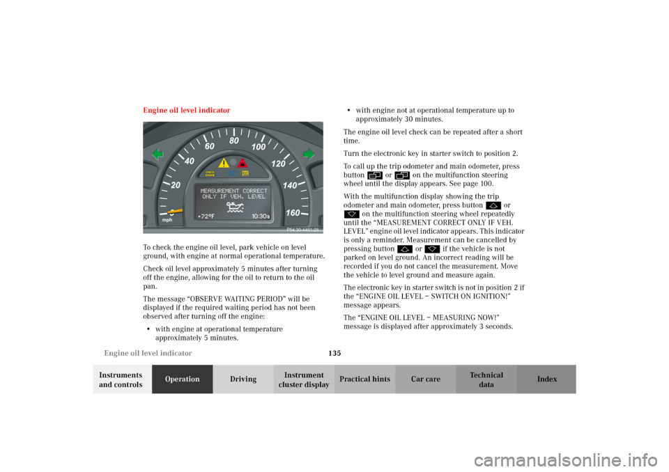 MERCEDES-BENZ C320 WAGON 2002 S203 Owners Manual 135 Engine oil level indicator
Te ch n i c a l
data Instruments 
and controlsOperationDrivingInstrument 
cluster displayPractical hints Car care Index Engine oil level indicator
To check the engine oi