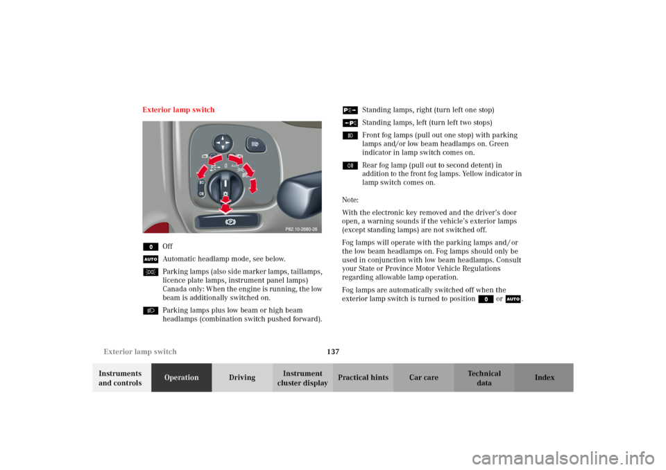 MERCEDES-BENZ C320 WAGON 2002 S203 Owners Manual 137 Exterior lamp switch
Te ch n i c a l
data Instruments 
and controlsOperationDrivingInstrument 
cluster displayPractical hints Car care Index Exterior lamp switch
MOff
UAutomatic headlamp mode, see