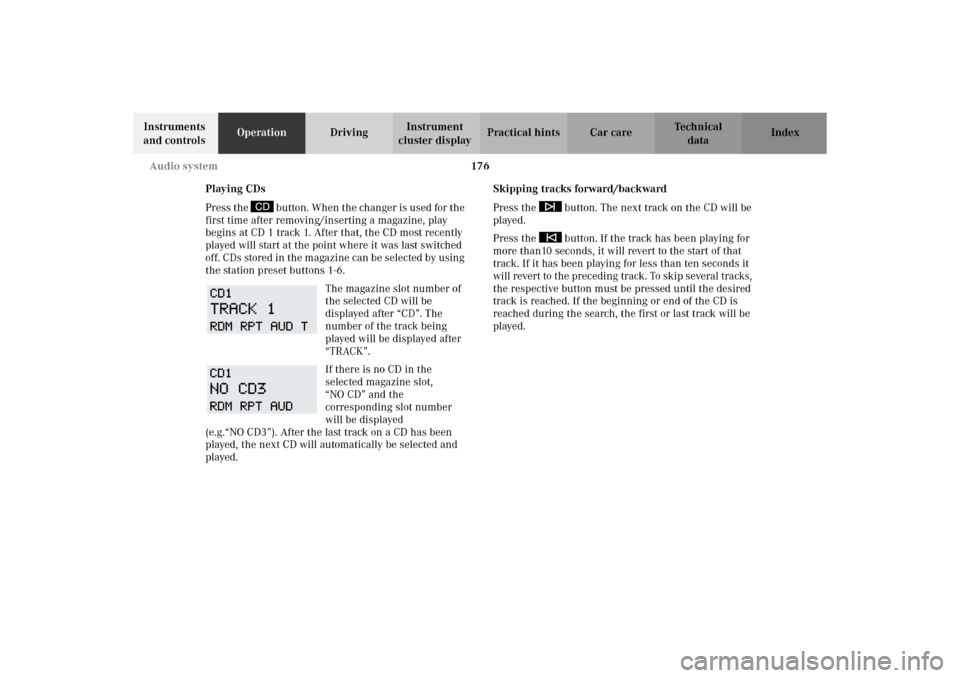 MERCEDES-BENZ C320 WAGON 2002 S203 Owners Manual 176 Audio system
Te ch n i c a l
data Instruments 
and controlsOperationDrivingInstrument 
cluster displayPractical hints Car care Index
Playing CDs
Press the   button. When the changer is used for th