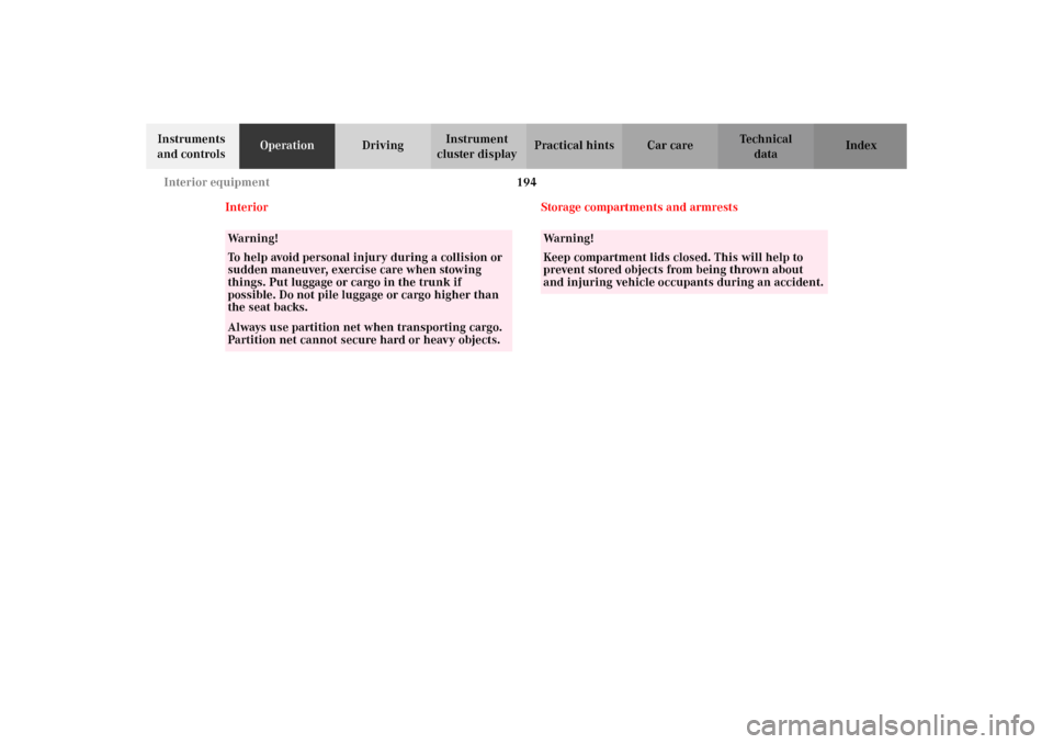 MERCEDES-BENZ C320 WAGON 2002 S203 Owners Manual 194 Interior equipment
Te ch n i c a l
data Instruments 
and controlsOperationDrivingInstrument 
cluster displayPractical hints Car care Index
Interior Storage compartments and armrests
Wa r n i n g !