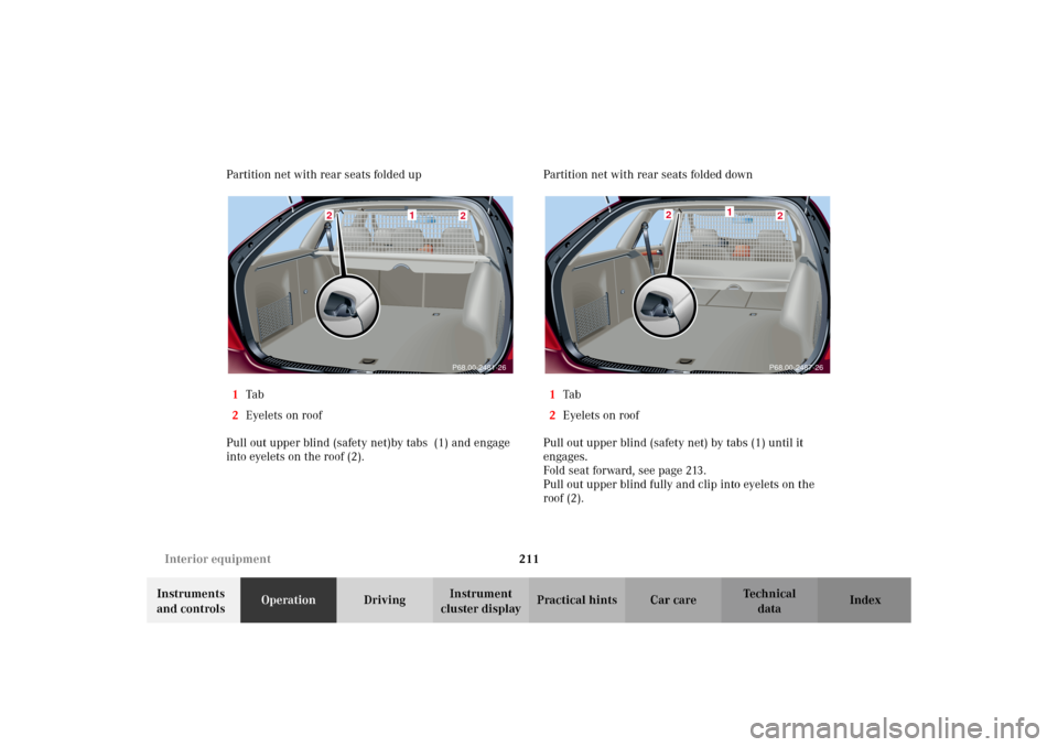 MERCEDES-BENZ C320 WAGON 2002 S203 Owners Manual 211 Interior equipment
Te ch n i c a l
data Instruments
and controlsOperationDrivingInstrument
cluster displayPractical hints Car care Index Partition net with rear seats folded up
1Ta b
2Eyelets on MERCEDES-BENZ C320 WAGON 2002 S203 Owners Manual 211 Interior equipment
Te ch n i c a l
data Instruments
and controlsOperationDrivingInstrument
cluster displayPractical hints Car care Index Partition net with rear seats folded up
1Ta b
2Eyelets on