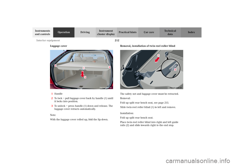 MERCEDES-BENZ C320 WAGON 2002 S203 Owners Manual 212 Interior equipment
Te ch n i c a l
data Instruments 
and controlsOperationDrivingInstrument 
cluster displayPractical hints Car care Index
Luggage cover
1Handle
2To lock – pull luggage cover bac