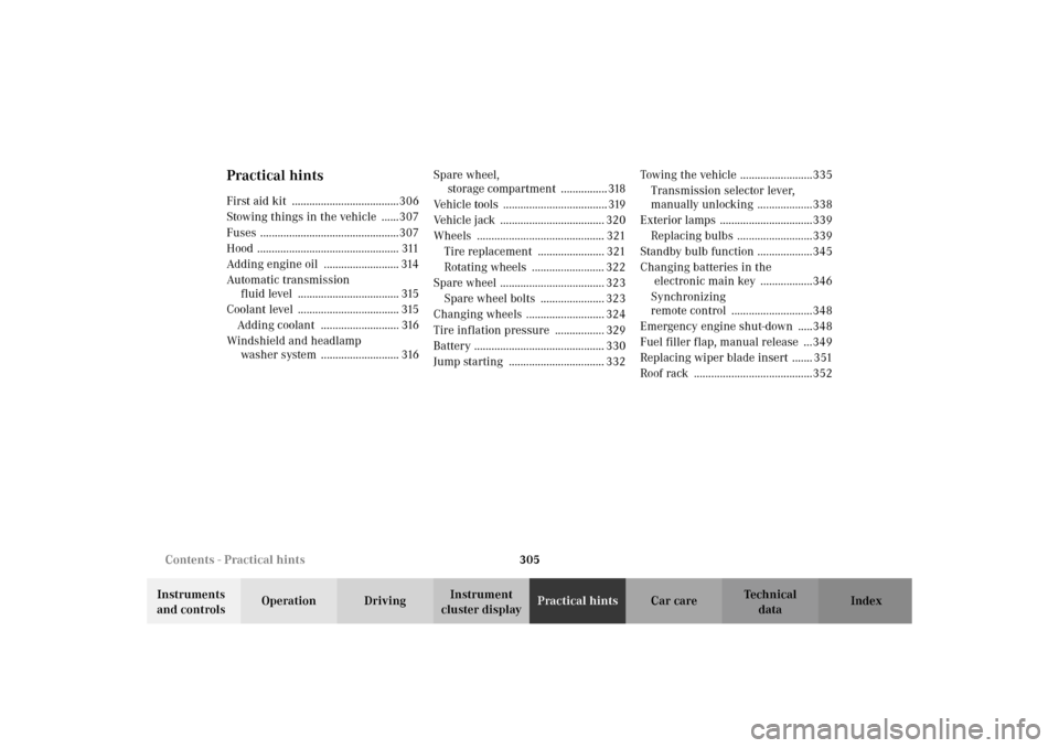 MERCEDES-BENZ C320 WAGON 2002 S203 Owners Manual 305 Contents - Practical hints
Te ch n i c a l
data Instruments 
and controlsOperation DrivingInstrument 
cluster displayPractical hintsCar care Index
Practical hintsFirst aid kit  ...................