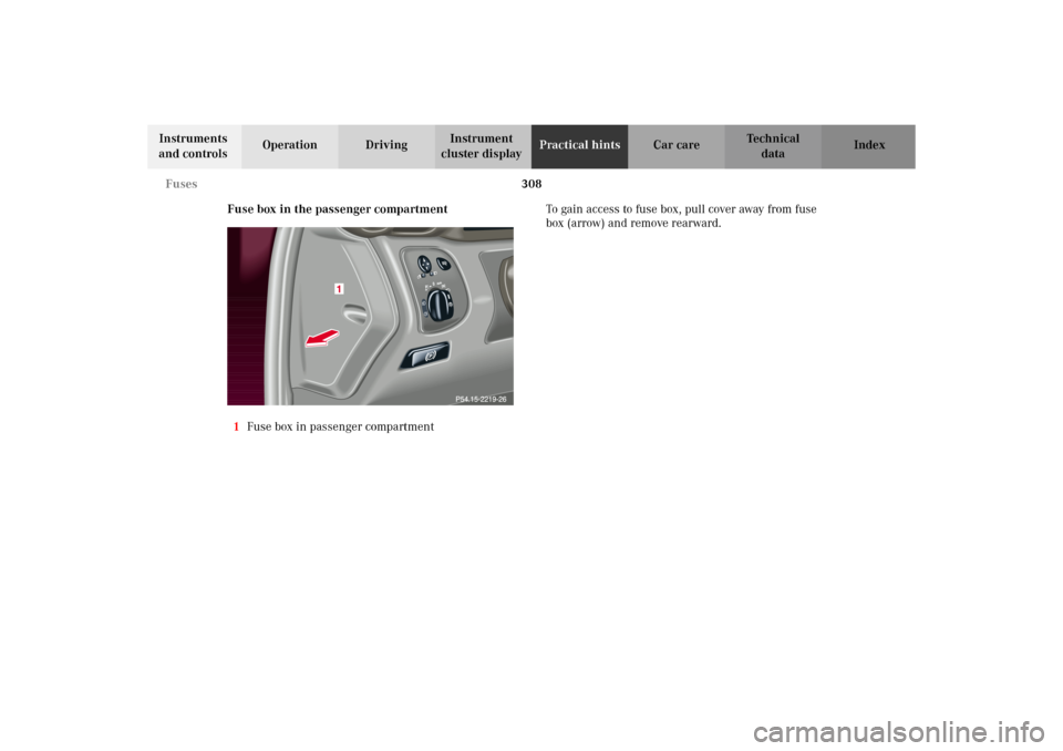 MERCEDES-BENZ C320 WAGON 2002 S203 Owners Manual 308 Fuses
Te ch n i c a l
data Instruments 
and controlsOperation DrivingInstrument 
cluster displayPractical hintsCar care Index
Fuse box in the passenger compartment
1Fuse box in passenger compartme