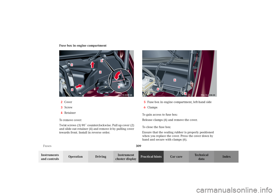 MERCEDES-BENZ C320 WAGON 2002 S203 Owners Manual 309 Fuses
Te ch n i c a l
data Instruments 
and controlsOperation DrivingInstrument 
cluster displayPractical hintsCar care Index Fuse box in engine compartment
2Cover
3Screw
4Retainer
To remove cover