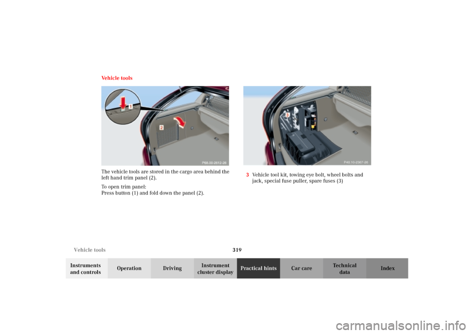 MERCEDES-BENZ C320 WAGON 2002 S203 Owners Manual 319 Vehicle tools
Te ch n i c a l
data Instruments 
and controlsOperation DrivingInstrument 
cluster displayPractical hintsCar care Index Vehicle tools
The vehicle tools are stored in the cargo area b