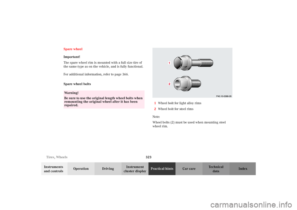 MERCEDES-BENZ C320 WAGON 2002 S203 Owners Manual 323 Tires, Wheels
Te ch n i c a l
data Instruments 
and controlsOperation DrivingInstrument 
cluster displayPractical hintsCar care Index Spare wheel
Important!
The spare wheel rim is mounted with a f