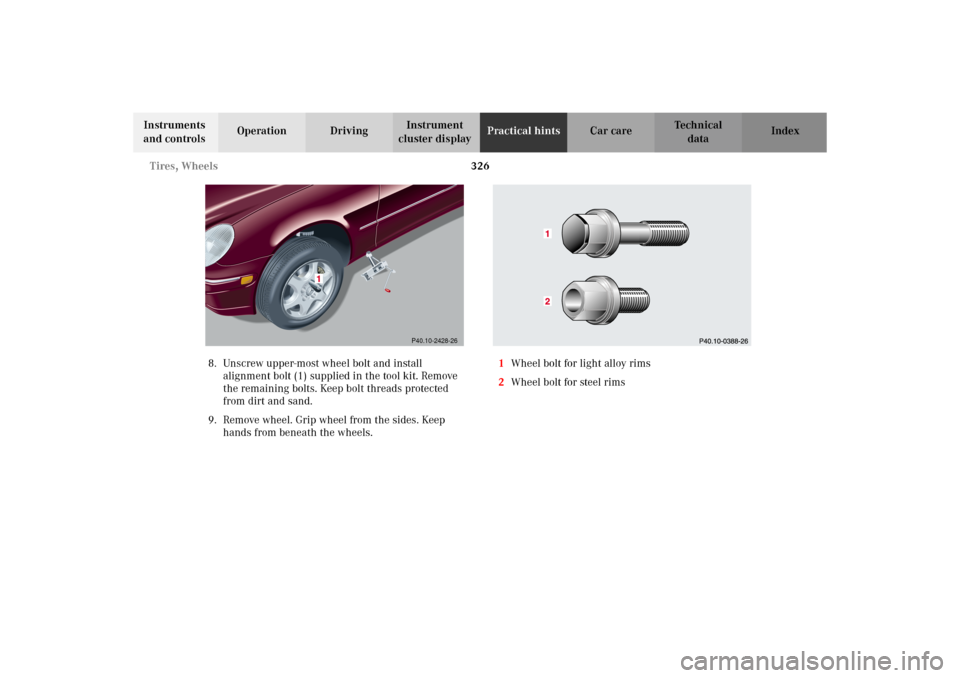 MERCEDES-BENZ C320 WAGON 2002 S203 Owners Manual 326 Tires, Wheels
Te ch n i c a l
data Instruments
and controlsOperation DrivingInstrument
cluster displayPractical hintsCar care Index
8. Unscrew upper-most wheel bolt and install
alignment bolt ( MERCEDES-BENZ C320 WAGON 2002 S203 Owners Manual 326 Tires, Wheels
Te ch n i c a l
data Instruments
and controlsOperation DrivingInstrument
cluster displayPractical hintsCar care Index
8. Unscrew upper-most wheel bolt and install
alignment bolt (