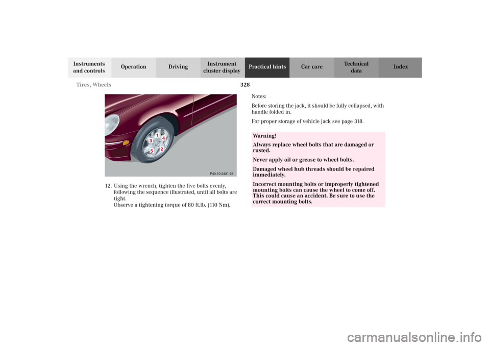 MERCEDES-BENZ C320 WAGON 2002 S203 Owners Manual 328 Tires, Wheels
Te ch n i c a l
data Instruments
and controlsOperation DrivingInstrument
cluster displayPractical hintsCar care Index
12. Using the wrench, tighten the five bolts evenly,
followin MERCEDES-BENZ C320 WAGON 2002 S203 Owners Manual 328 Tires, Wheels
Te ch n i c a l
data Instruments
and controlsOperation DrivingInstrument
cluster displayPractical hintsCar care Index
12. Using the wrench, tighten the five bolts evenly,
followin