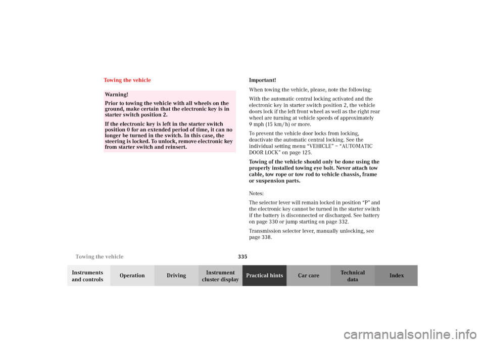 MERCEDES-BENZ C320 WAGON 2002 S203 Owners Manual 335 Towing the vehicle
Te ch n i c a l
data Instruments 
and controlsOperation DrivingInstrument 
cluster displayPractical hintsCar care Index Towing the vehicleImportant!
When towing the vehicle, ple