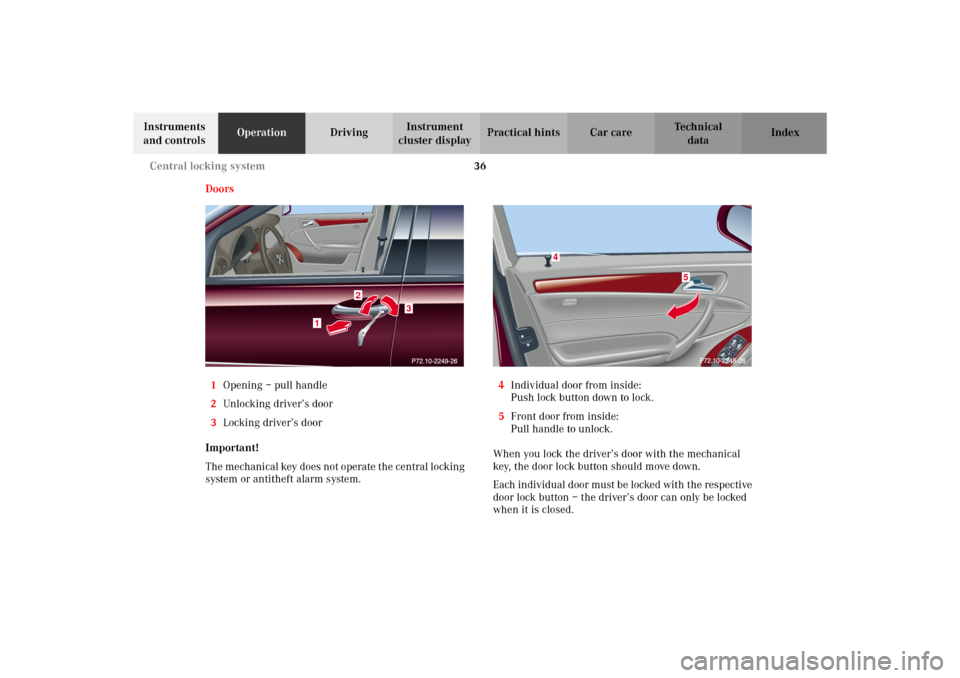 MERCEDES-BENZ C320 WAGON 2002 S203 Owners Guide 36 Central locking system
Te ch n i c a l
data Instruments 
and controlsOperationDrivingInstrument 
cluster displayPractical hints Car care Index
Doors
1Opening – pull handle
2Unlocking driver’s d