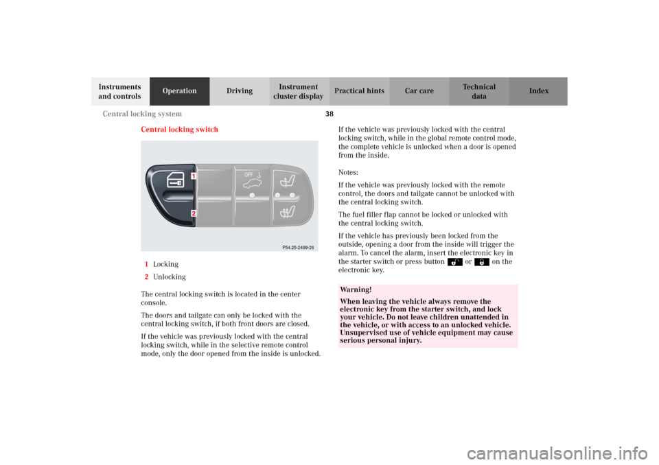 MERCEDES-BENZ C320 WAGON 2002 S203 Owners Manual 38 Central locking system
Te ch n i c a l
data Instruments 
and controlsOperationDrivingInstrument 
cluster displayPractical hints Car care Index
Central locking switch
1Locking
2Unlocking
The central