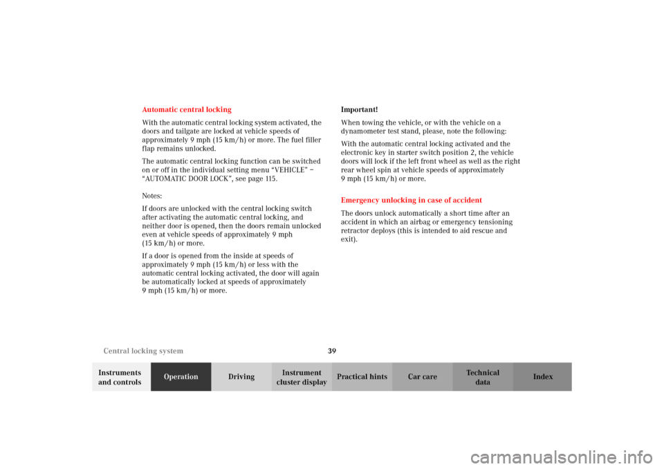 MERCEDES-BENZ C320 WAGON 2002 S203 Service Manual 39 Central locking system
Te ch n i c a l
data Instruments 
and controlsOperationDrivingInstrument 
cluster displayPractical hints Car care Index Automatic central locking
Wit h t he autom atic c entr