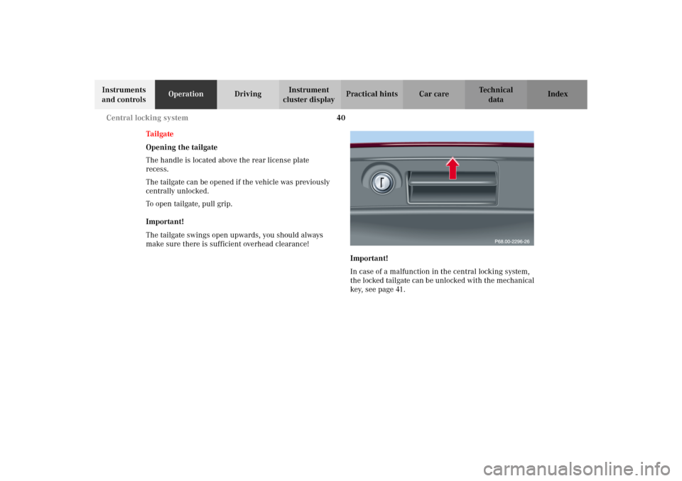MERCEDES-BENZ C320 WAGON 2002 S203 Service Manual 40 Central locking system
Te ch n i c a l
data Instruments 
and controlsOperationDrivingInstrument 
cluster displayPractical hints Car care Index
Ta il ga te
Opening the tailgate
The handle is located