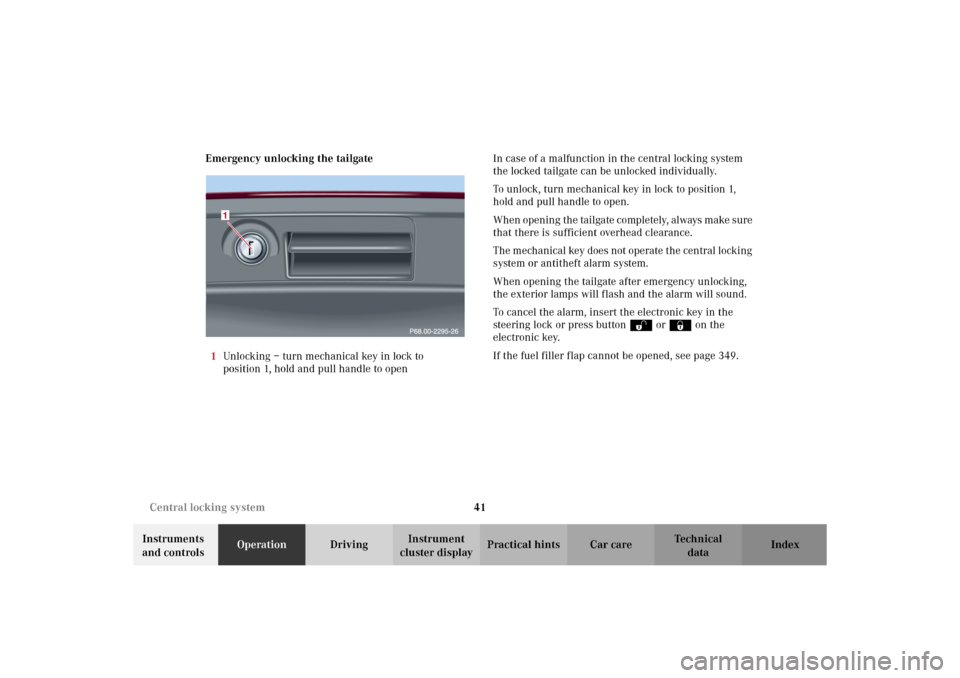 MERCEDES-BENZ C320 WAGON 2002 S203 Service Manual 41 Central locking system
Te ch n i c a l
data Instruments 
and controlsOperationDrivingInstrument 
cluster displayPractical hints Car care Index Emergency unlocking the tailgate
1Unlocking – turn m