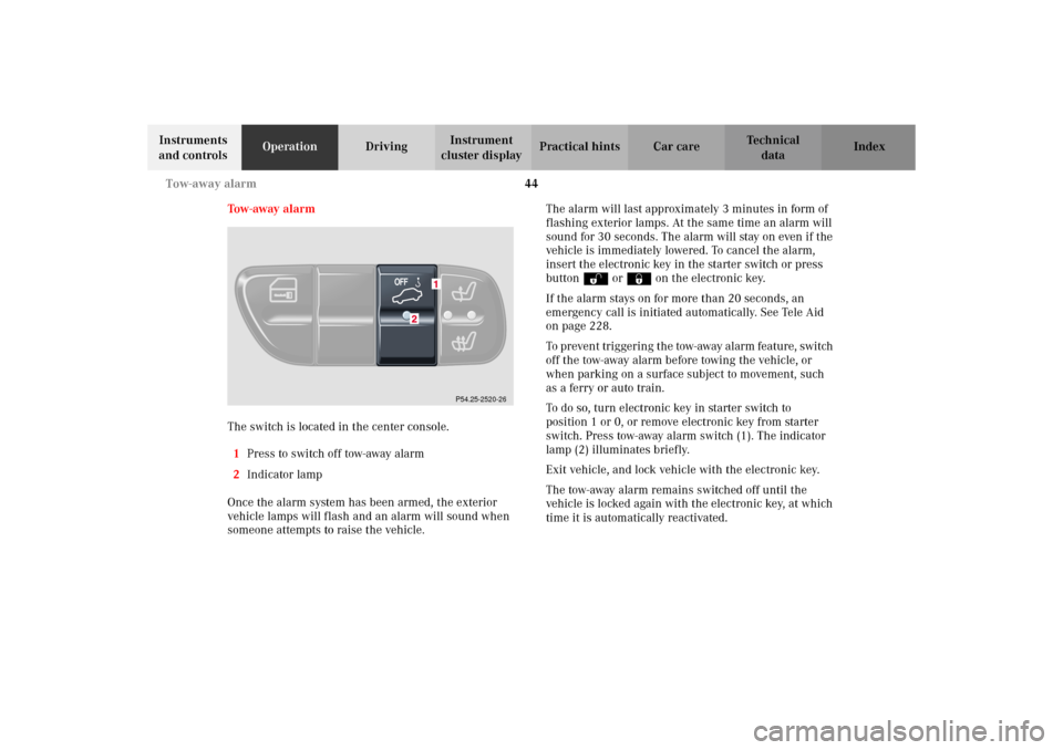 MERCEDES-BENZ C320 WAGON 2002 S203 Service Manual 44 Tow-away alarm
Te ch n i c a l
data Instruments 
and controlsOperationDrivingInstrument 
cluster displayPractical hints Car care Index
Tow - away   a l a r m
The switch is located in the center con