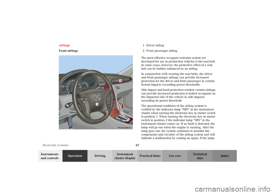 MERCEDES-BENZ C320 WAGON 2002 S203 Repair Manual 67 Restraint systems
Te ch n i c a l
data Instruments
and controlsOperationDrivingInstrument
cluster displayPractical hints Car care Index Airbags
Front airbags1Driver airbag
2Front passenger airbag MERCEDES-BENZ C320 WAGON 2002 S203 Repair Manual 67 Restraint systems
Te ch n i c a l
data Instruments
and controlsOperationDrivingInstrument
cluster displayPractical hints Car care Index Airbags
Front airbags1Driver airbag
2Front passenger airbag