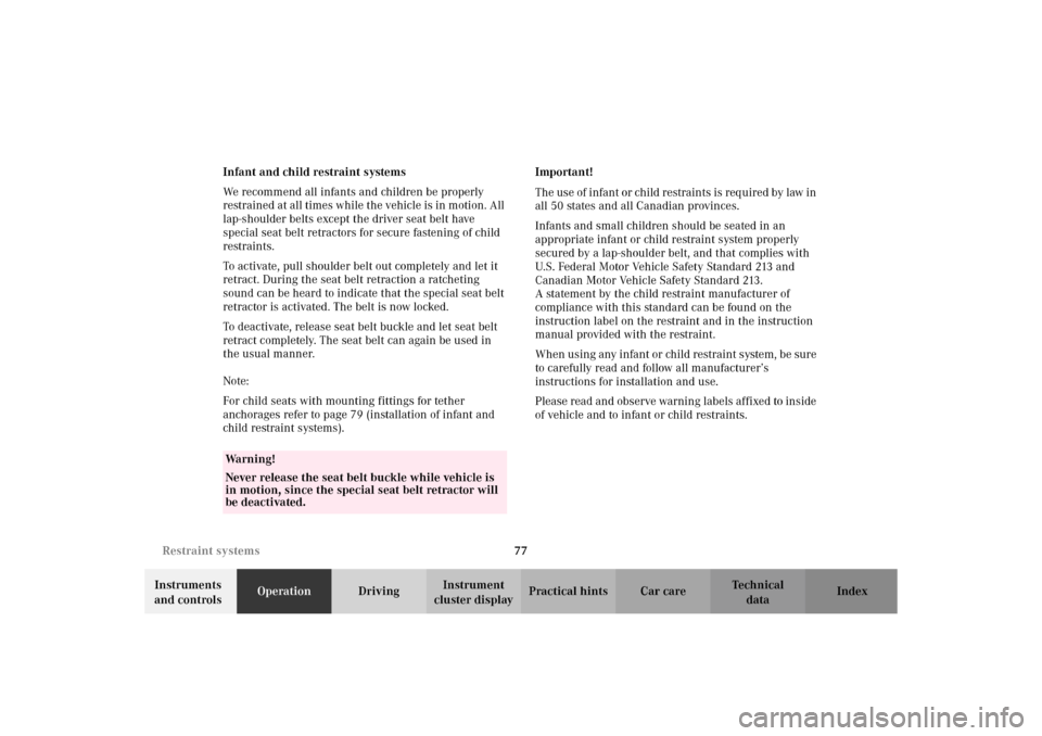 MERCEDES-BENZ C320 WAGON 2002 S203 Owners Manual 77 Restraint systems
Te ch n i c a l
data Instruments 
and controlsOperationDrivingInstrument 
cluster displayPractical hints Car care Index Infant and child restraint systems
We recommend all infants