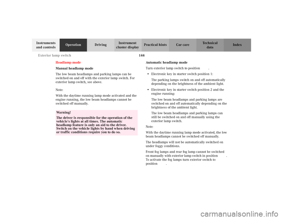 MERCEDES-BENZ C230 KOMPRESSOR COUPE 2002 CL203 Owners Guide 144 Exterior lamp switch
Te ch n i c a l
data Instruments 
and controlsOperationDrivingInstrument 
cluster displayPractical hints Car care Index
Headlamp mode 
Manual headlamp mode
The low beam headla