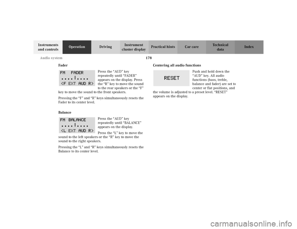MERCEDES-BENZ C230 KOMPRESSOR COUPE 2002 CL203 Owners Guide 178 Audio system
Te ch n i c a l
data Instruments 
and controlsOperationDrivingInstrument 
cluster displayPractical hints Car care Index
Fader 
Press the “AUD” key 
repeatedly until “FADER” 
a