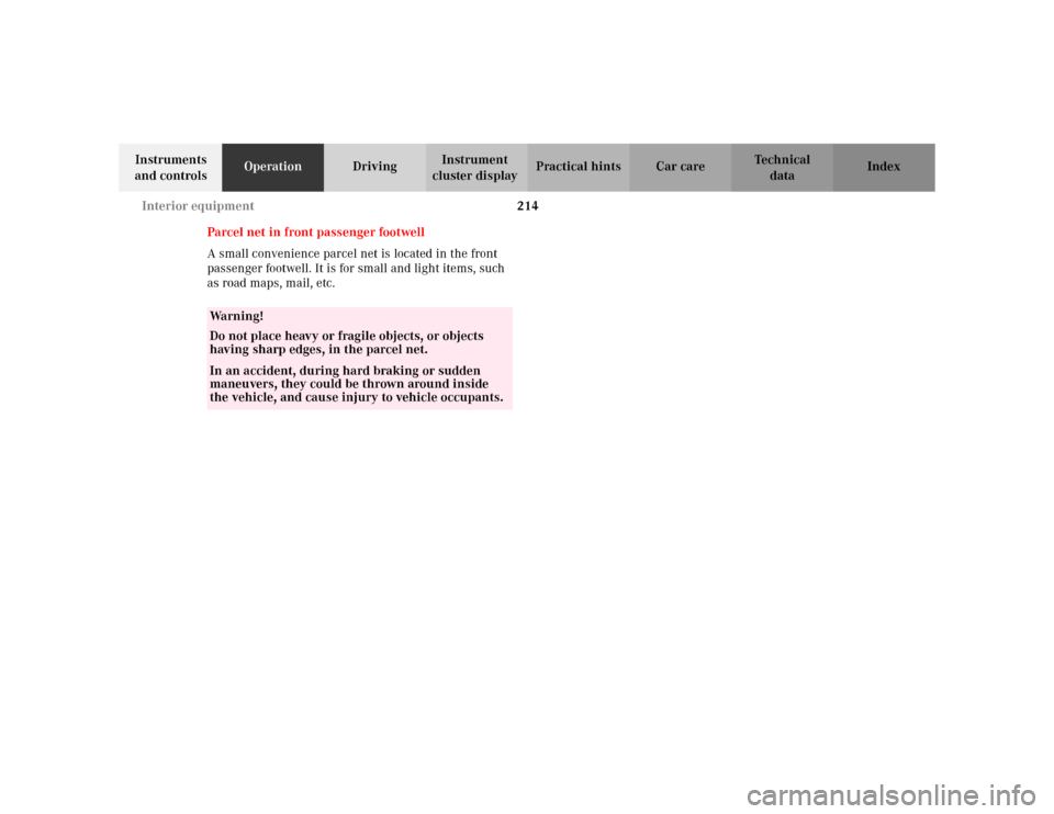 MERCEDES-BENZ C230 KOMPRESSOR COUPE 2002 CL203 Service Manual 214 Interior equipment
Te ch n i c a l
data Instruments 
and controlsOperationDrivingInstrument 
cluster displayPractical hints Car care Index
Parcel net in front passenger footwell
A small convenienc