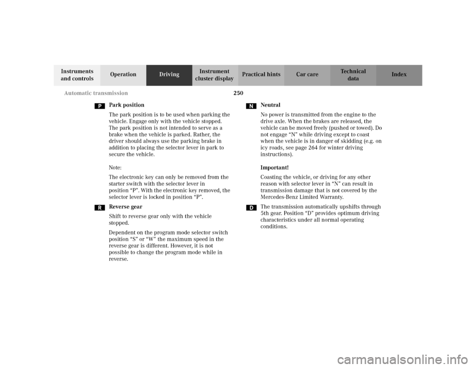 MERCEDES-BENZ C230 KOMPRESSOR COUPE 2002 CL203 Owners Manual 250 Automatic transmission
Te ch n i c a l
data Instruments 
and controlsOperationDrivingInstrument 
cluster displayPractical hints Car care Index
Park position
The park position is to be used when pa