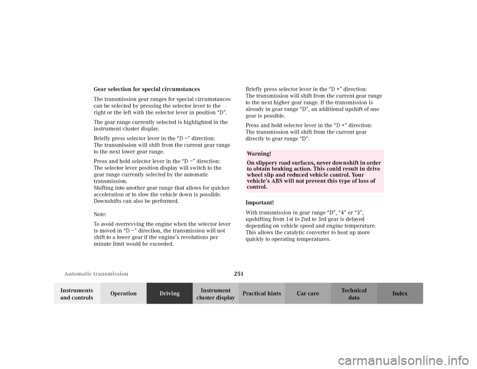 MERCEDES-BENZ C230 KOMPRESSOR COUPE 2002 CL203 Owners Manual 251 Automatic transmission
Te ch n i c a l
data Instruments 
and controlsOperationDrivingInstrument 
cluster displayPractical hints Car care Index Gear selection for special circumstances
The transmis