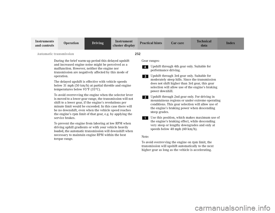 MERCEDES-BENZ C230 KOMPRESSOR COUPE 2002 CL203 Owners Manual 252 Automatic transmission
Te ch n i c a l
data Instruments 
and controlsOperationDrivingInstrument 
cluster displayPractical hints Car care Index
During the brief warm-up period this delayed upshift 