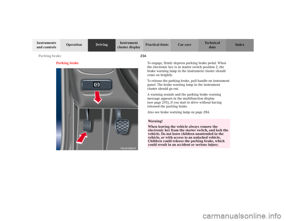 MERCEDES-BENZ C230 KOMPRESSOR COUPE 2002 CL203 Owners Guide 256 Parking brake
Te ch n i c a l
data Instruments 
and controlsOperationDrivingInstrument 
cluster displayPractical hints Car care Index
Parking brakeTo engage, firmly depress parking brake pedal. Wh